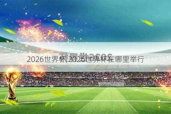 2026世界杯,2026世界杯在哪里举行