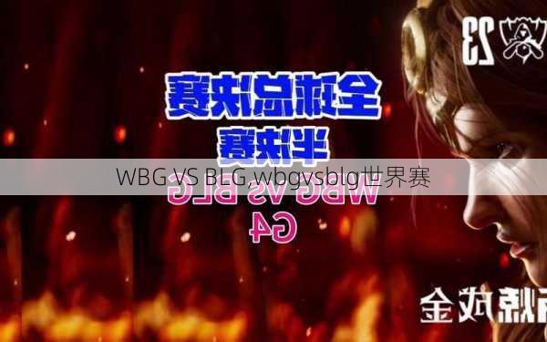 WBG VS BLG,wbgvsblg世界赛