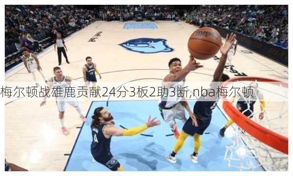 梅尔顿战雄鹿贡献24分3板2助3断,nba梅尔顿