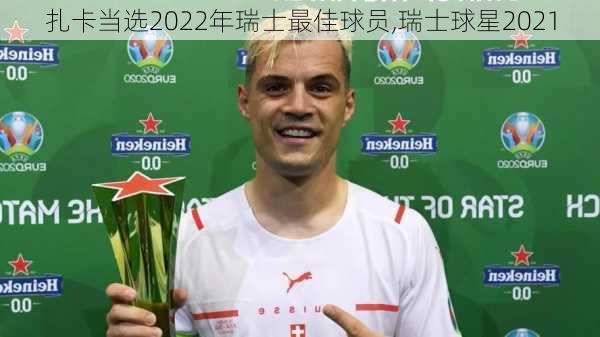 扎卡当选2022年瑞士最佳球员,瑞士球星2021