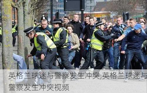 英格兰球迷与警察发生冲突,英格兰球迷与警察发生冲突视频