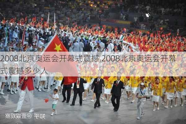 2008北京奥运会开幕式震撼,2008北京奥运会开幕式震撼多少人