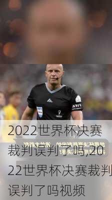 2022世界杯决赛裁判误判了吗,2022世界杯决赛裁判误判了吗视频