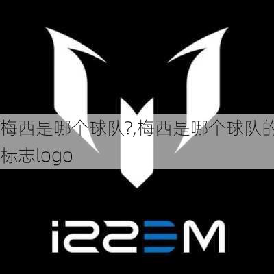 梅西是哪个球队?,梅西是哪个球队的标志logo