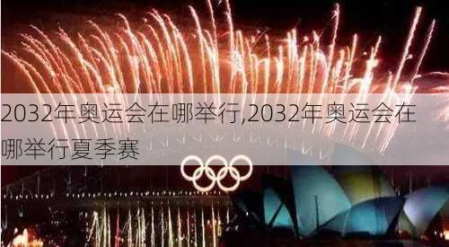 2032年奥运会在哪举行,2032年奥运会在哪举行夏季赛