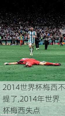 2014世界杯梅西不提了,2014年世界杯梅西失点