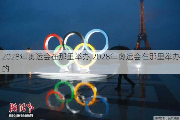 2028年奥运会在那里举办,2028年奥运会在那里举办的