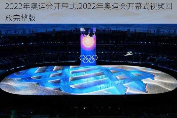 2022年奥运会开幕式,2022年奥运会开幕式视频回放完整版