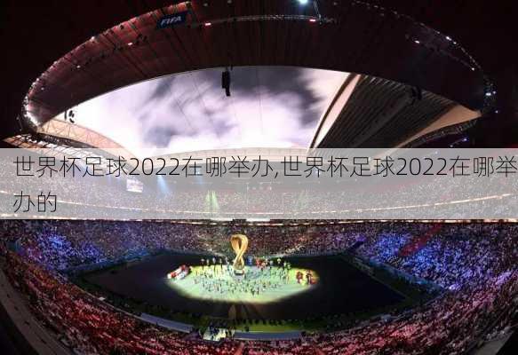 世界杯足球2022在哪举办,世界杯足球2022在哪举办的