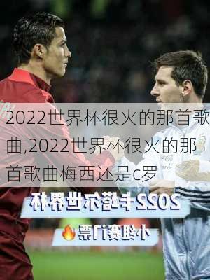 2022世界杯很火的那首歌曲,2022世界杯很火的那首歌曲梅西还是c罗