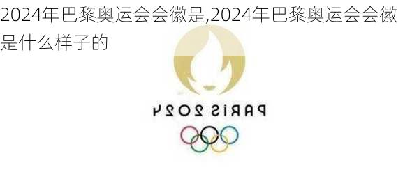 2024年巴黎奥运会会徽是,2024年巴黎奥运会会徽是什么样子的