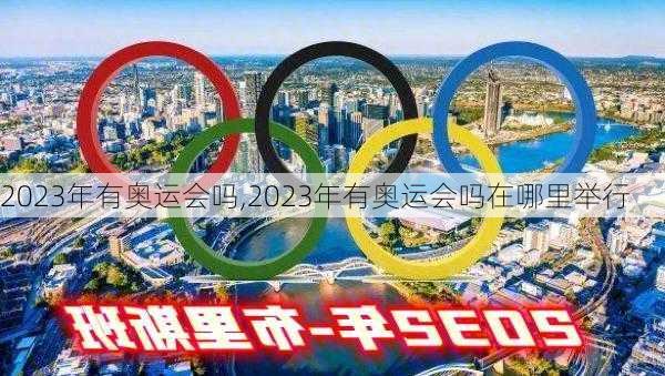 2023年有奥运会吗,2023年有奥运会吗在哪里举行