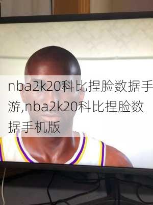 nba2k20科比捏脸数据手游,nba2k20科比捏脸数据手机版