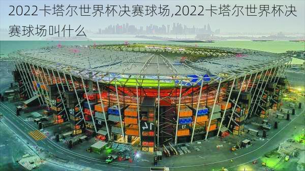 2022卡塔尔世界杯决赛球场,2022卡塔尔世界杯决赛球场叫什么