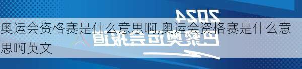 奥运会资格赛是什么意思啊,奥运会资格赛是什么意思啊英文