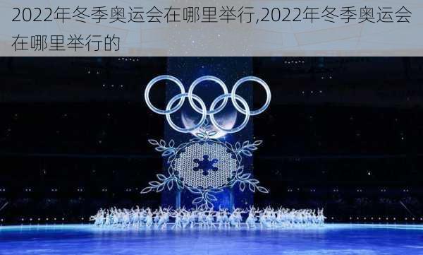 2022年冬季奥运会在哪里举行,2022年冬季奥运会在哪里举行的