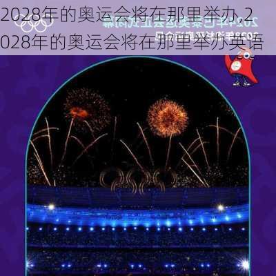 2028年的奥运会将在那里举办,2028年的奥运会将在那里举办英语