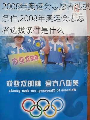 2008年奥运会志愿者选拔条件,2008年奥运会志愿者选拔条件是什么