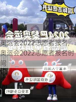 奥运会2022志愿者报名,奥运会2022志愿者报名时间