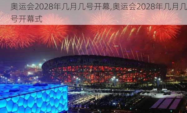 奥运会2028年几月几号开幕,奥运会2028年几月几号开幕式