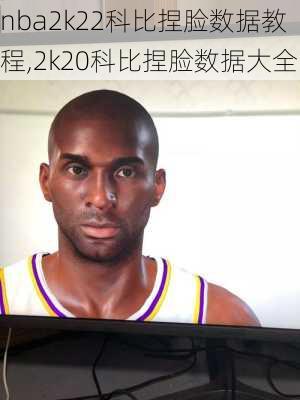 nba2k22科比捏脸数据教程,2k20科比捏脸数据大全