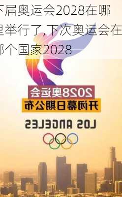 下届奥运会2028在哪里举行了,下次奥运会在哪个国家2028