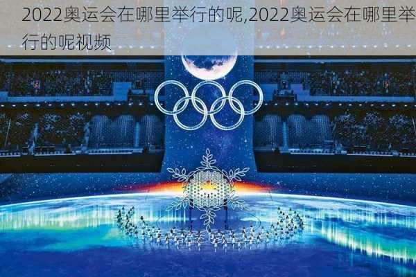 2022奥运会在哪里举行的呢,2022奥运会在哪里举行的呢视频