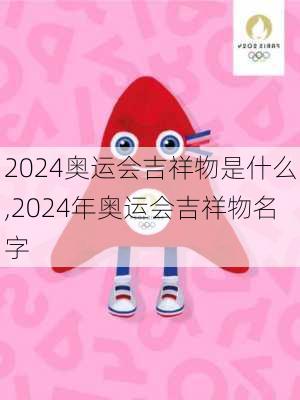 2024奥运会吉祥物是什么,2024年奥运会吉祥物名字