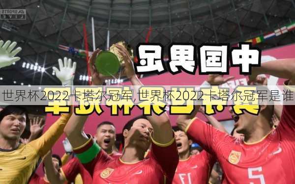 世界杯2022卡塔尔冠军,世界杯2022卡塔尔冠军是谁