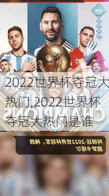 2022世界杯夺冠大热门,2022世界杯夺冠大热门是谁