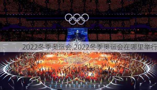 2022冬季奥运会,2022冬季奥运会在哪里举行