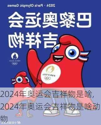 2024年奥运会吉祥物是啥,2024年奥运会吉祥物是啥动物