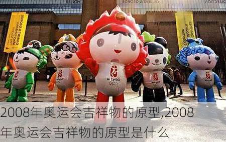 2008年奥运会吉祥物的原型,2008年奥运会吉祥物的原型是什么