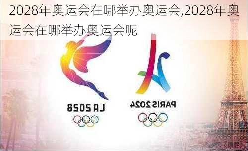 2028年奥运会在哪举办奥运会,2028年奥运会在哪举办奥运会呢