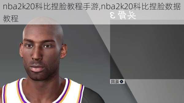 nba2k20科比捏脸教程手游,nba2k20科比捏脸数据教程