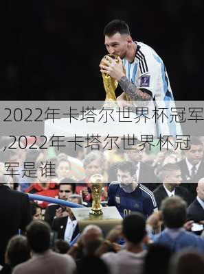 2022年卡塔尔世界杯冠军,2022年卡塔尔世界杯冠军是谁