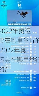 2022年奥运会在哪里举行的,2022年奥运会在哪里举行的?