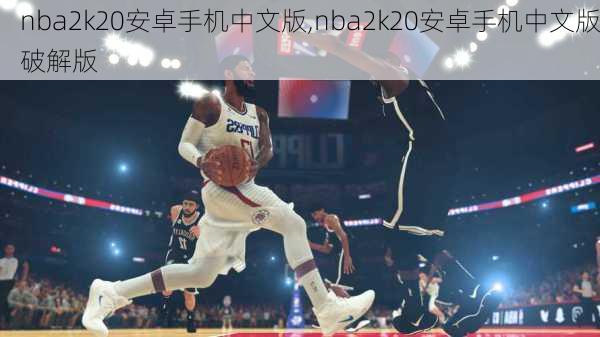 nba2k20安卓手机中文版,nba2k20安卓手机中文版破解版