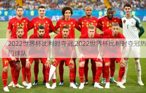 2022世界杯比利时夺冠,2022世界杯比利时夺冠热门球队