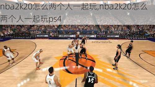 nba2k20怎么两个人一起玩,nba2k20怎么两个人一起玩ps4