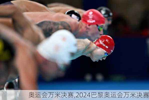 奥运会万米决赛,2024巴黎奥运会万米决赛