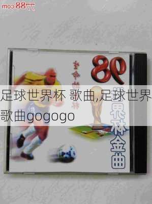 足球世界杯 歌曲,足球世界杯歌曲gogogo