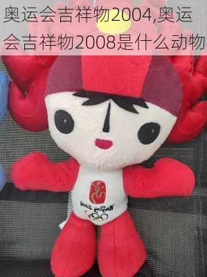 奥运会吉祥物2004,奥运会吉祥物2008是什么动物