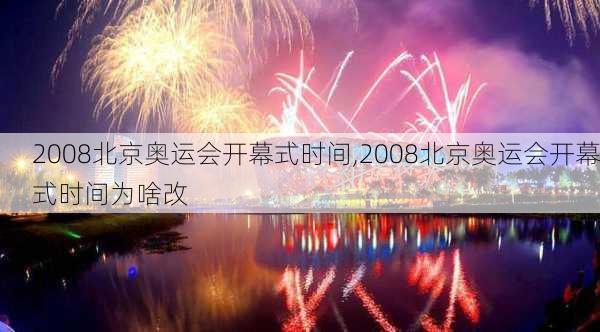 2008北京奥运会开幕式时间,2008北京奥运会开幕式时间为啥改