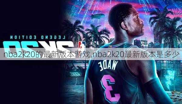 nba2k20的最新版本游戏,nba2k20最新版本是多少