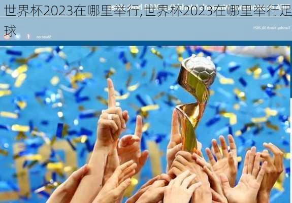 世界杯2023在哪里举行,世界杯2023在哪里举行足球