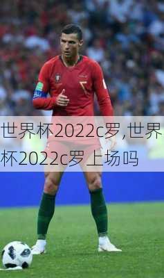 世界杯2022c罗,世界杯2022c罗上场吗