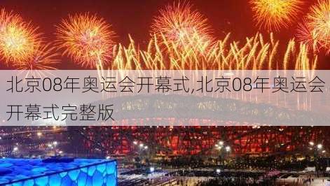 北京08年奥运会开幕式,北京08年奥运会开幕式完整版