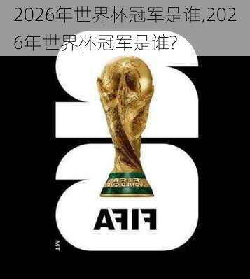 2026年世界杯冠军是谁,2026年世界杯冠军是谁?