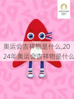 奥运会吉祥物是什么,2024年奥运会吉祥物是什么